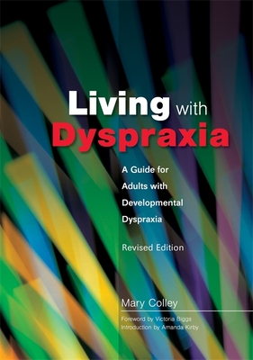 Living with Dyspraxia: A Guide for Adults with Developmental Dyspraxia - Revised Edition - Biggs, Victoria (Foreword by), and Colley, Mary, and Kirby, Amanda, Dr. (Introduction by)