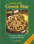 Living with Green Star: A Gourmet Collection of Living Food Recipes - Markowitz, Elysa