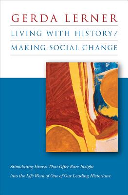 Living with History / Making Social Change - Lerner, Gerda