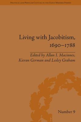 Living with Jacobitism, 16901788: The Three Kingdoms and Beyond - MacInnes, Allan I. (Editor), and Graham, Lesley (Editor), and German, Kieran (Editor)