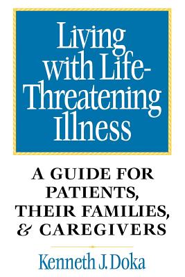 Living with Life-Threatening Illness: A Guide for Patients, Their Families, and Caregivers - Doka, Kenneth J, Dr., PhD