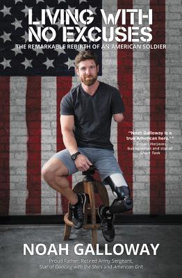 Living with No Excuses: The Remarkable Rebirth of an American Soldier - Galloway, Noah