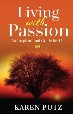 Living with Passion: An Inspirational Guide for Life - Putz, Karen