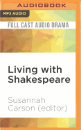 Living with Shakespeare: Essays by Writers, Actors, and Directors
