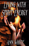 Living with Spirit Energy: Bring Balance and Harmony Into Your Life and World