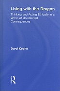 Living with the Dragon: Thinking and Acting Ethically in a World of Unintended Consequences