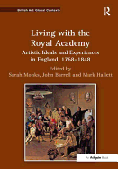Living with the Royal Academy: Artistic Ideals and Experiences in England, 1768-1848