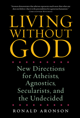 Living Without God: New Directions for Atheists, Agnostics, Secularists, and the Undecided - Aronson, Ronald