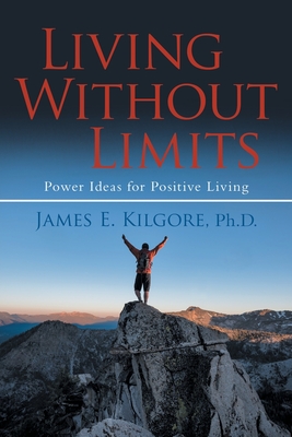 Living Without Limits: Power Ideas for Positive Living - Kilgore, James E