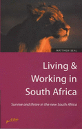 Living & Working in South Africa: Survive and Thrive in the New South Africa