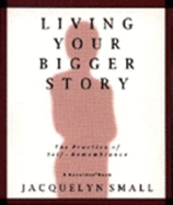 Living Your Bigger Story: The Practice of Self-Remembrance