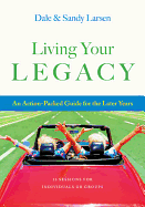 Living Your Legacy: An Action-Packed Guide for the Later Years: 13 Sessions for Individuals or Groups