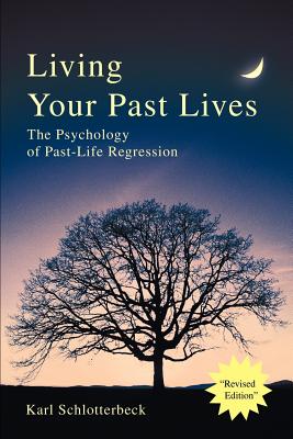 Living Your Past Lives: The Psychology of Past-Life Regression - Schlotterbeck, Karl R