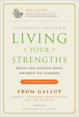 Living Your Strengths Catholic Edition (2nd Edition): Discover Your God-Given Talents and Inspire Your Community - Winseman, Albert L, and Clifton, Don, and Liesveld, Curt, M.DIV., M.A.