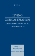 Living Zoroastrianism: Urban Parsis Speak about Their Religion