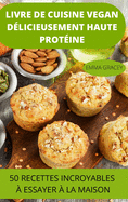 Livre de Cuisine Vegan Dlicieusement Haute Protine 50 Recettes Incroyables  Essayer  La Maison