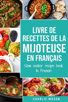 livre de recettes de la mijoteuse En fran?ais/ slow cooker recipe book In French: Recettes simples, R?sultats extraordinaires - Mason, Charlie