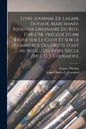 Livre-Journal De Lazare Duvaux, Marchand-Bijoutier Ordinaire Du Roy, 1748-1758, Prcd D'une tude Sur Le Got Et Sur Le Commerce Des Objets D'art Au Milieu Du Xviiie Sicle [By L. C. J. Courajod].