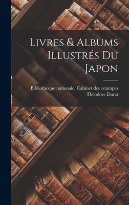 Livres & Albums Illustres Du Japon... - Biblioth?que Nationale (France) Cabine (Creator)