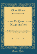 Livres Et Questions d'Aujourd'hui: Pascal Et La Critique Contemporaine; Bossuet Et Son Dernier Historien; Les Principaux Courants de la Littrature Franaise Au Xixe Sicle; l'Oeuvre de Sainte-Beuve (Classic Reprint)