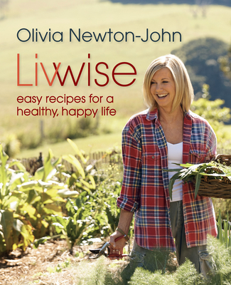 Livwise: Easy Recipes for a Healthy, Happy Life - Newton-John, Olivia