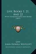 Livy, Books 1, 21, And 22: With Introduction And Notes (1897) - Livy, and Westcott, John Howell (Introduction by)