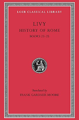 Livy V6 Hist of Rome Bks 23-25 - Livy, and Moore, Frank Gardner (Translated by)
