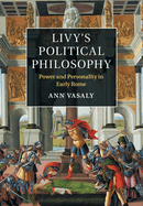 Livy's Political Philosophy: Power and Personality in Early Rome