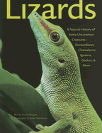 Lizards: A Natural History of Some Uncommon Creatures--Extraordinary Chameleons, Iguanas, Geckos, and More
