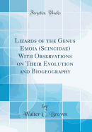 Lizards of the Genus Emoia (Scincidae) with Observations on Their Evolution and Biogeography (Classic Reprint)
