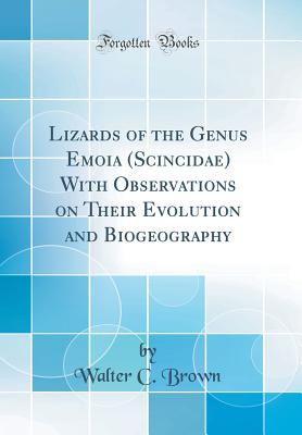 Lizards of the Genus Emoia (Scincidae) with Observations on Their Evolution and Biogeography (Classic Reprint) - Brown, Walter C