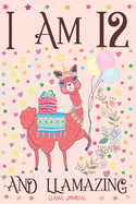 Llama Journal I am 12 and Llamazing: A Happy 12th Birthday Girl Notebook Diary for Girls - Cute Llama Sketchbook Journal for 12 Year Old Kids - Anniversary Gift Ideas for Her