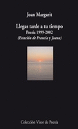 Llegas Tarde a Tu Tiempo: Poesia 1999-2002