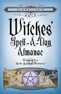 Llewellyn's Witches' Spell-A-Day Almanac: Holidays & Lore, Spells, Rituals & Meditations - Ardinger, Barbara, and Llewellyn, and Barrette, Elizabeth