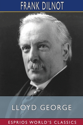 Lloyd George (Esprios Classics): The Man and His Story - Dilnot, Frank