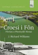 Llyfrau Llafar Gwlad: 91. Croesi i F?n - Ffer?au a Phontydd Menai: Ffer?au a Phontydd Menai