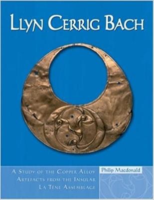 Llyn Cerrig Bach: A Study of the Copper Alloy Artefacts from the Insular La Taene Assemblage - MacDonald, Philip