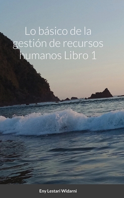 Lo bsico de la gestin de recursos humanos Libro 1 - Widarni, Eny Lestari, and Bawono, Suryaning, and Garcia, Paula (Editor)