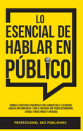 Lo Esencial De Hablar En Pblico: Domina Estrategias Poderosas para Conquistar el Escenario, Hablar con Confianza y Dar el Discurso que Todos Recordarn, Aunque Tengas Miedo y Ansiedad