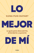 Lo Mejor de M?. La Gu?a Para Descubrirte, Entenderte Y Quererte / The Best of Me . a Guide to Discover, Understand, and Love Yourself