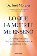 Lo Que La Muerte Me Ense. Los Cuatro Poderes de Las Experiencias Cercanas a la Muerte Que Cambiarn Tu Vida / What Death Taught Me