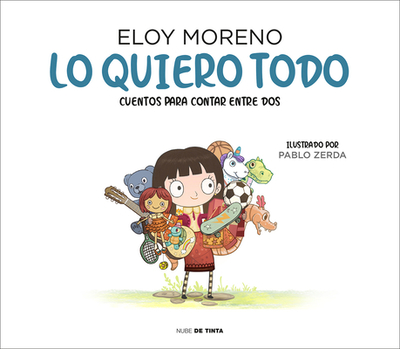 Lo Quiero Todo. Cuentos Para Contar Entre DOS / I Want It All. Stories to Tell B Etween Two - Moreno, Eloy