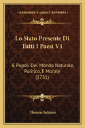 Lo Stato Presente Di Tutti I Paesi V1: E Popoli del Mondo Naturale, Politico, E Morale (1731)