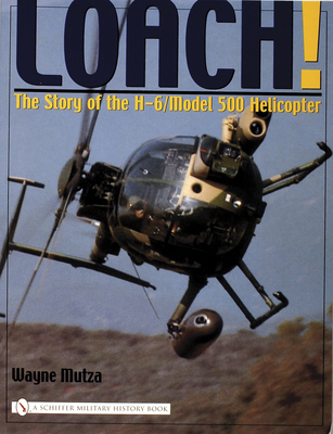Loach!: The Story of the H-6/Model 500 Helicopter - Mutza, Wayne