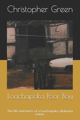 Loachapoka Poor Boy: The life and times of a Loachapoka, Alabama native. - Scudero, Holly (Editor), and Curtis, Tenesha L (Editor), and Green, Christopher