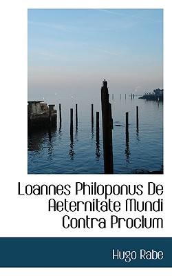 Loannes Philoponus De Aeternitate Mundi Contra Proclum - Rabe, Hugo