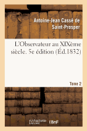 L'Observateur Au Xixme Sicle. Tome 2: de l'Homme Dans Ses Rapports Moraux, Et de la Socit Dans Ses Institutions Politiques. 5e dition