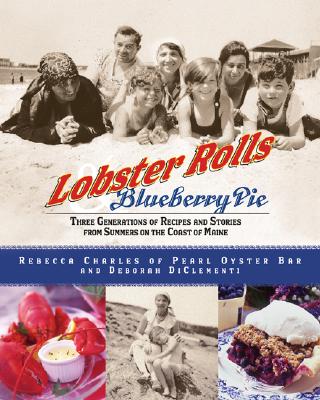 Lobster Rolls and Blueberry Pie: Three Generations of Recipes and Stories from Summers on the Coast of Maine - Charles, Rebecca, and Di Clementi, Deborah