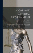 Local and Central Government: A Comparative Study of England, France, Prussia, and the United States