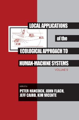 Local Applications of the Ecological Approach to Human-Machine Systems - Hancock, Peter A (Editor), and Flach, John M (Editor), and Caird, Jeff (Editor)